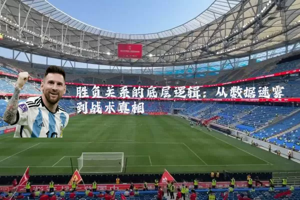 胜负关系的底层逻辑：从数据迷雾到战术真相