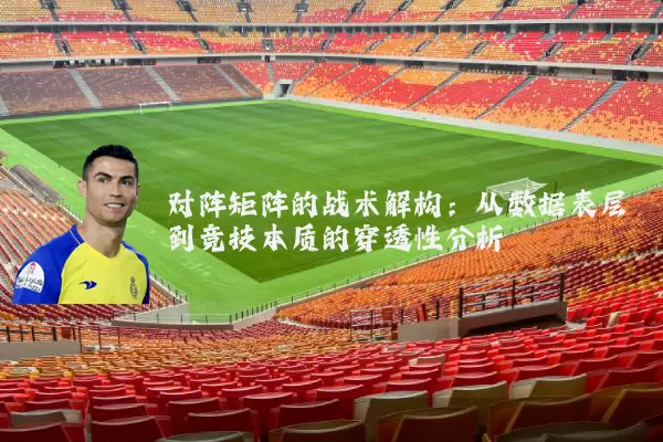 对阵矩阵的战术解构：从数据表层到竞技本质的穿透性分析